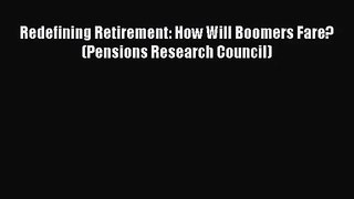 [PDF Download] Redefining Retirement: How Will Boomers Fare? (Pensions Research Council) [Download]