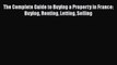 Read The Complete Guide to Buying a Property in France: Buying Renting Letting Selling Ebook