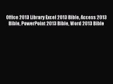 [PDF Download] Office 2013 Library Excel 2013 Bible Access 2013 Bible PowerPoint 2013 Bible