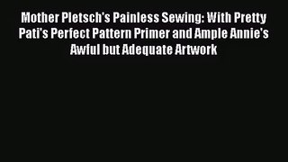 Read Mother Pletsch's Painless Sewing: With Pretty Pati's Perfect Pattern Primer and Ample