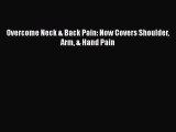 [PDF Download] Overcome Neck & Back Pain: Now Covers Shoulder Arm & Hand Pain [PDF] Full Ebook