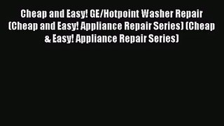 Download Cheap and Easy! GE/Hotpoint Washer Repair (Cheap and Easy! Appliance Repair Series)