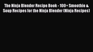 [PDF Download] The Ninja Blender Recipe Book - 100+ Smoothie & Soup Recipes for the Ninja Blender