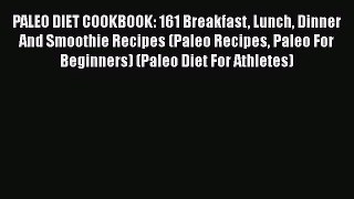 [PDF Download] PALEO DIET COOKBOOK: 161 Breakfast Lunch Dinner And Smoothie Recipes (Paleo