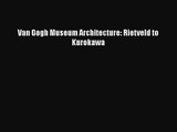 [PDF Download] Van Gogh Museum Architecture: Rietveld to Kurokawa [Download] Full Ebook