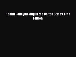 [PDF Download] Health Policymaking in the United States Fifth Edition [Read] Full Ebook