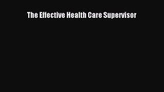 [PDF Download] The Effective Health Care Supervisor [PDF] Online