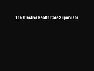 [PDF Download] The Effective Health Care Supervisor [PDF] Online