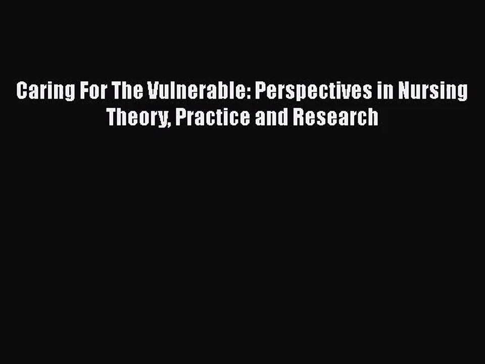 [PDF Download] Caring For The Vulnerable: Perspectives in Nursing Theory Practice and Research