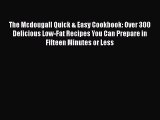 [PDF Download] The Mcdougall Quick & Easy Cookbook: Over 300 Delicious Low-Fat Recipes You