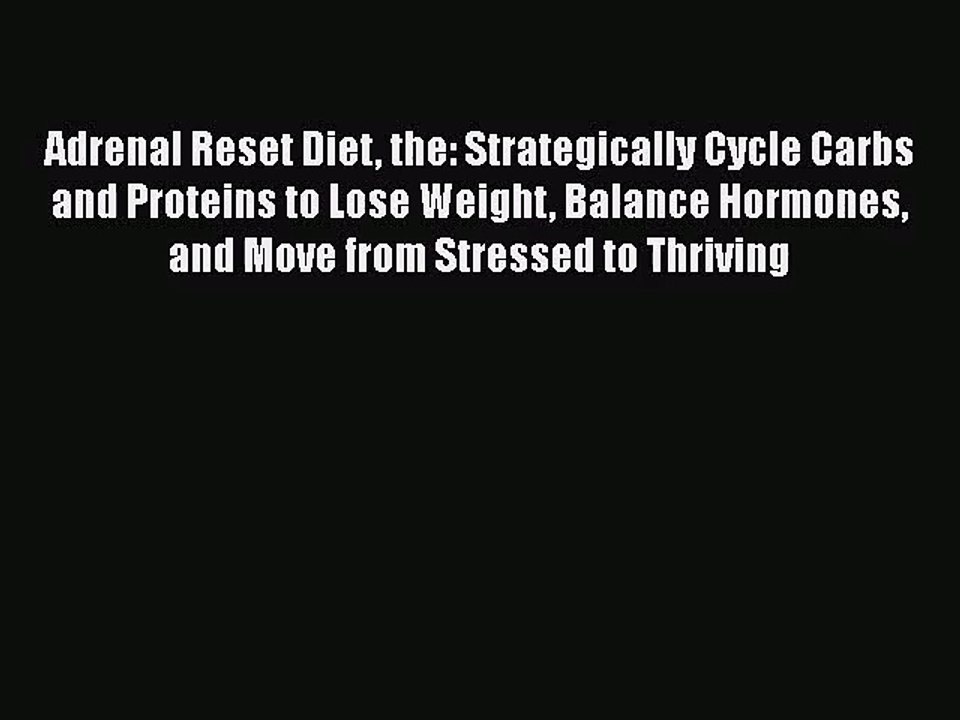 [PDF Download] Adrenal Reset Diet the: Strategically Cycle Carbs and Proteins to Lose Weight