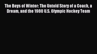 [PDF Download] The Boys of Winter: The Untold Story of a Coach a Dream and the 1980 U.S. Olympic