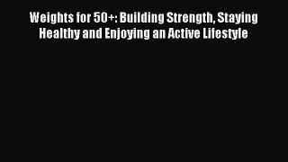 [PDF Download] Weights for 50+: Building Strength Staying Healthy and Enjoying an Active Lifestyle