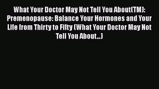 [PDF Download] What Your Doctor May Not Tell You About(TM): Premenopause: Balance Your Hormones
