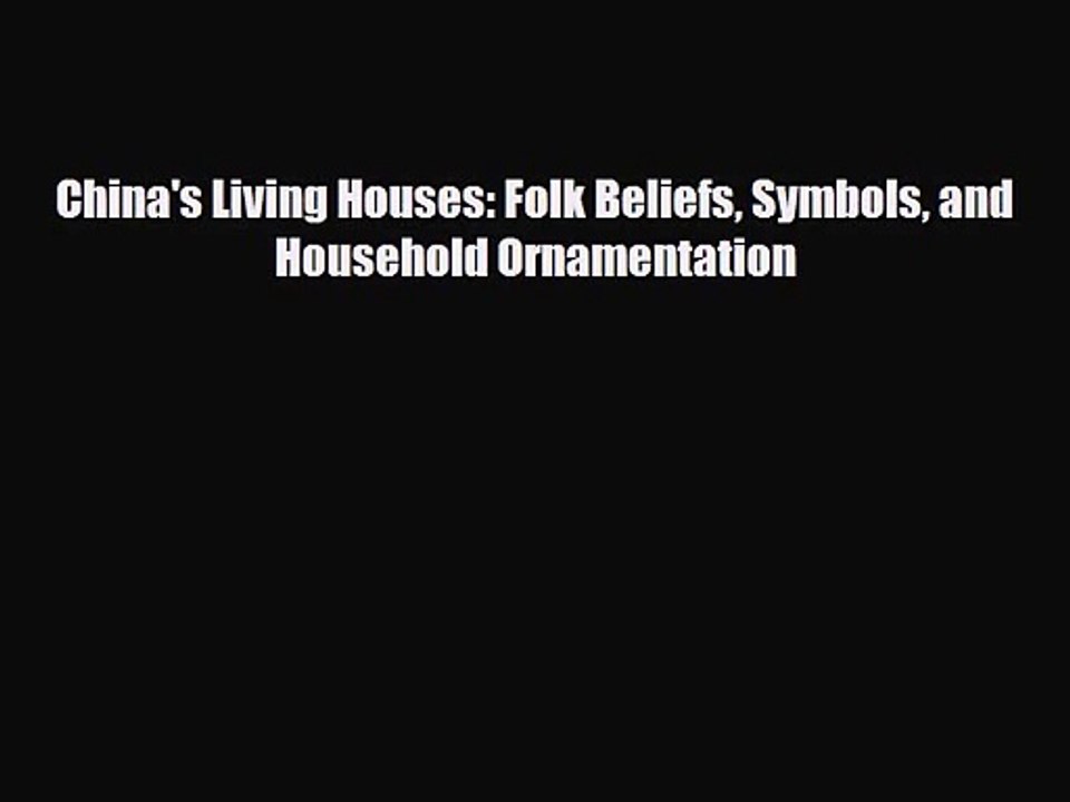 [PDF Download] China's Living Houses: Folk Beliefs Symbols and Household Ornamentation [PDF]