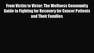 [PDF Download] From Victim to Victor: The Wellness Community Guide to Fighting for Recovery