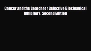 [PDF Download] Cancer and the Search for Selective Biochemical Inhibitors Second Edition [Download]