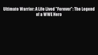 [PDF Download] Ultimate Warrior: A Life Lived Forever: The Legend of a WWE Hero [PDF] Full