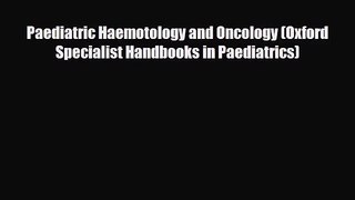 [PDF Download] Paediatric Haemotology and Oncology (Oxford Specialist Handbooks in Paediatrics)