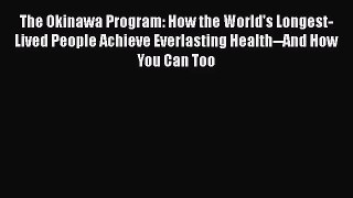 [PDF Download] The Okinawa Program: How the World's Longest-Lived People Achieve Everlasting