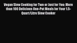 [PDF Download] Vegan Slow Cooking for Two or Just for You: More than 100 Delicious One-Pot