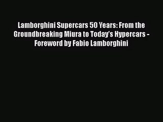 Download Video: [PDF Download] Lamborghini Supercars 50 Years: From the Groundbreaking Miura to Today's Hypercars