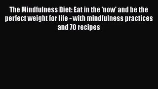 [PDF Download] The Mindfulness Diet: Eat in the 'now' and be the perfect weight for life -
