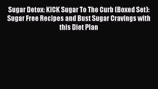 [PDF Download] Sugar Detox: KICK Sugar To The Curb (Boxed Set): Sugar Free Recipes and Bust