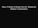 [PDF Download] Paleo: 12 Weeks to Change Your Life - Achieve the Ultimate Transformation [Download]