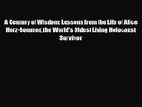 [PDF Download] A Century of Wisdom: Lessons from the Life of Alice Herz-Sommer the World's