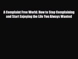 [PDF Download] A Complaint Free World: How to Stop Complaining and Start Enjoying the Life