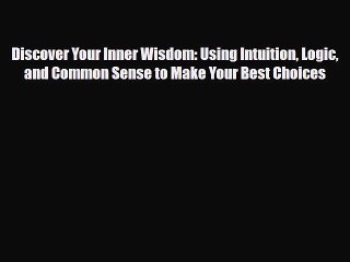 [PDF Download] Discover Your Inner Wisdom: Using Intuition Logic and Common Sense to Make Your