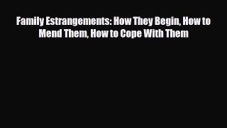 [PDF Download] Family Estrangements: How They Begin How to Mend Them How to Cope With Them