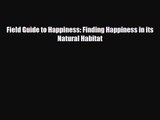[PDF Download] Field Guide to Happiness: Finding Happiness in its Natural Habitat [Download]