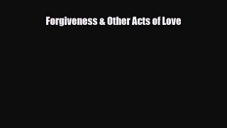 [PDF Download] Forgiveness & Other Acts of Love [Download] Online