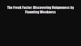 [PDF Download] The Freak Factor: Discovering Uniqueness by Flaunting Weakness [Read] Online