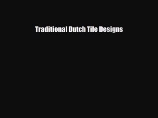 [PDF Download] Traditional Dutch Tile Designs [PDF] Full Ebook