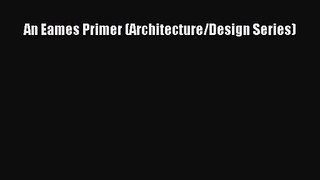 [PDF Download] An Eames Primer (Architecture/Design Series) [Read] Full Ebook