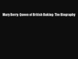 [PDF Download] Mary Berry: Queen of British Baking: The Biography [Download] Full Ebook