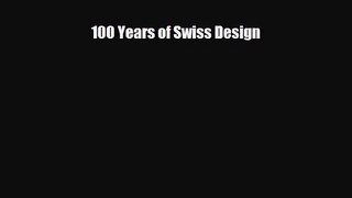 [PDF Download] 100 Years of Swiss Design [Read] Full Ebook