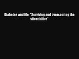 [PDF Download] Diabetes and Me  Surviving and overcoming the silent killer [Download] Full