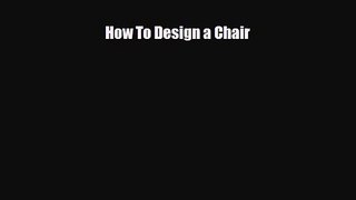 [PDF Download] How To Design a Chair [Read] Full Ebook