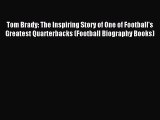 [PDF Download] Tom Brady: The Inspiring Story of One of Football's Greatest Quarterbacks (Football