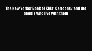 [PDF Download] The New Yorker Book of Kids* Cartoons: *and the people who live with them [PDF]