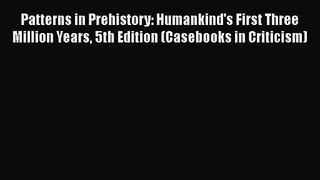 [PDF Download] Patterns in Prehistory: Humankind's First Three Million Years 5th Edition (Casebooks