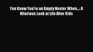 [PDF Download] You Know You're an Empty Nester When...: A Hilarious Look at Life After Kids
