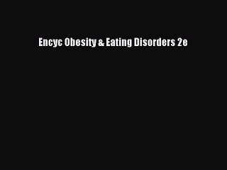 Download Video: [PDF Download] Encyc Obesity & Eating Disorders 2e [Download] Online