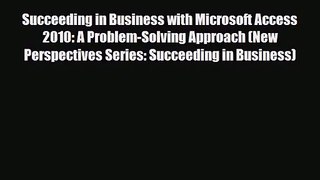 [PDF Download] Succeeding in Business with Microsoft Access 2010: A Problem-Solving Approach