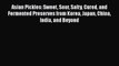 Download Asian Pickles: Sweet Sour Salty Cured and Fermented Preserves from Korea Japan China