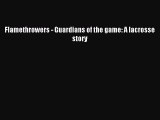 [PDF Download] Flamethrowers - Guardians of the game: A lacrosse story [Download] Full Ebook